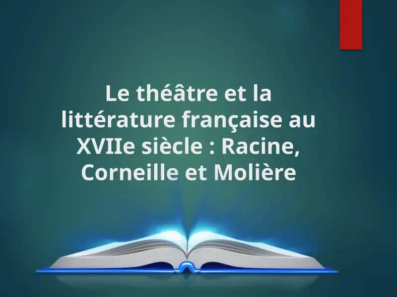 Le théâtre et la littérature française au XVIIe siècle  Racine, Corneille et Molière 1