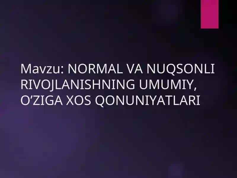 NORMAL VA NUQSONLI RIVOJLANISHNING UMUMIY, O’ZIGA XOS QONUNIYATLARI