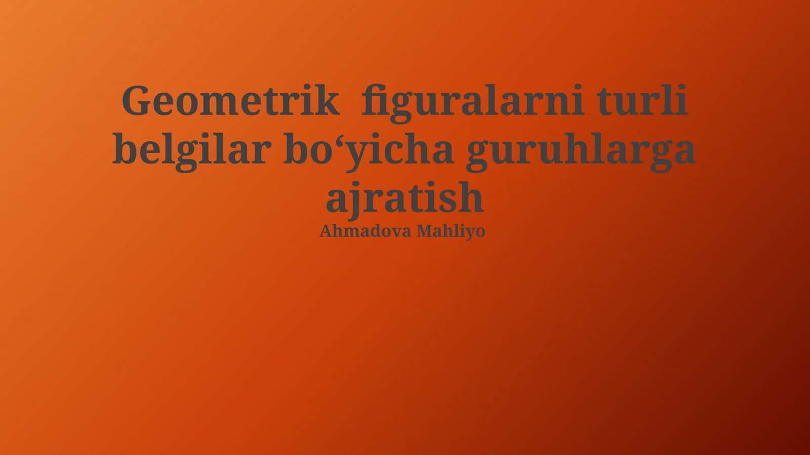 Geometrik figuralarni turli belgilar boʻyicha guruhlarga ajratish 1