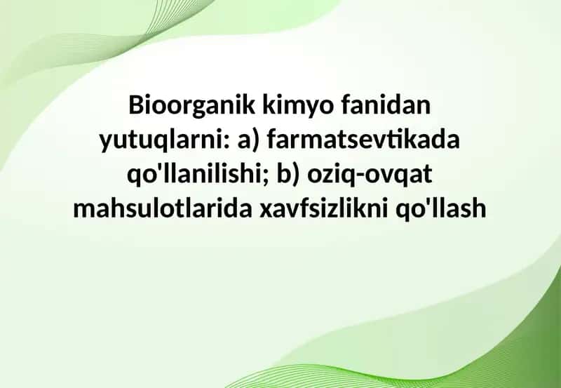 Bioorganik kimyo fanidan yutuqlarni: a) farmatsevtikada qo'llanilishi; b) oziq-ovqat mahsulotlarida xavfsizlikni qo'llash 1