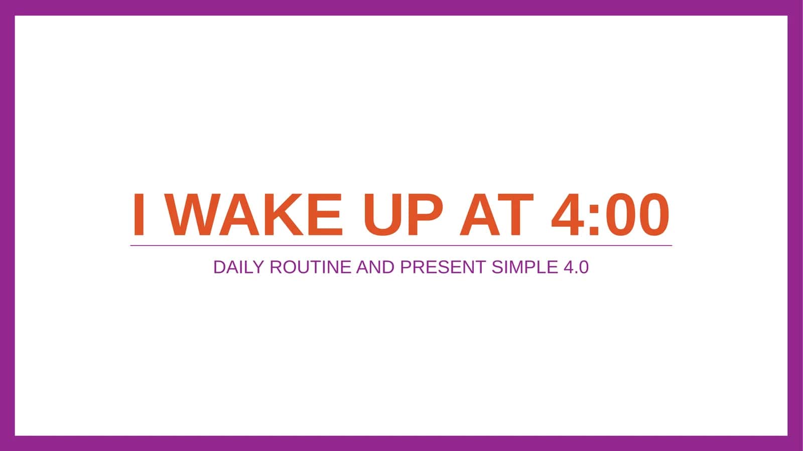 DAILY ROUTINE AND PRESENT SIMPLE 4.0 1