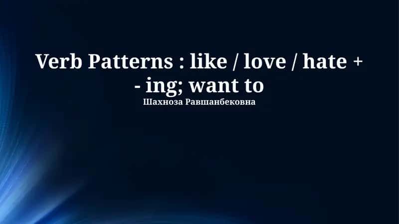 Verb Patterns: like / love / hate + - ing; want to 1