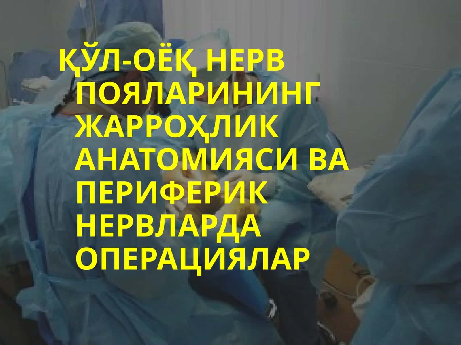 ҚЎЛ-ОЁҚ НЕРВ ПОЯЛАРИНИНГ ЖАРРОҲЛИК АНАТОМИЯСИ ВА ПЕРИФЕРИК НЕРВЛАРДА ОПЕРАЦИЯЛАР 1