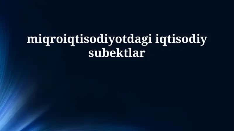 Mikroiqtisodiyotning iqtisodiy sub'ektlari 1