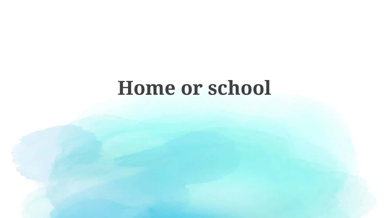 Home or School 1