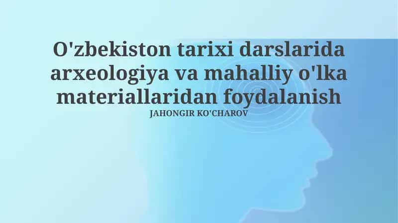 O'zbekiston tarixi darslarida arxeologiya va mahalliy o'lka materiallaridan foydalanish 1