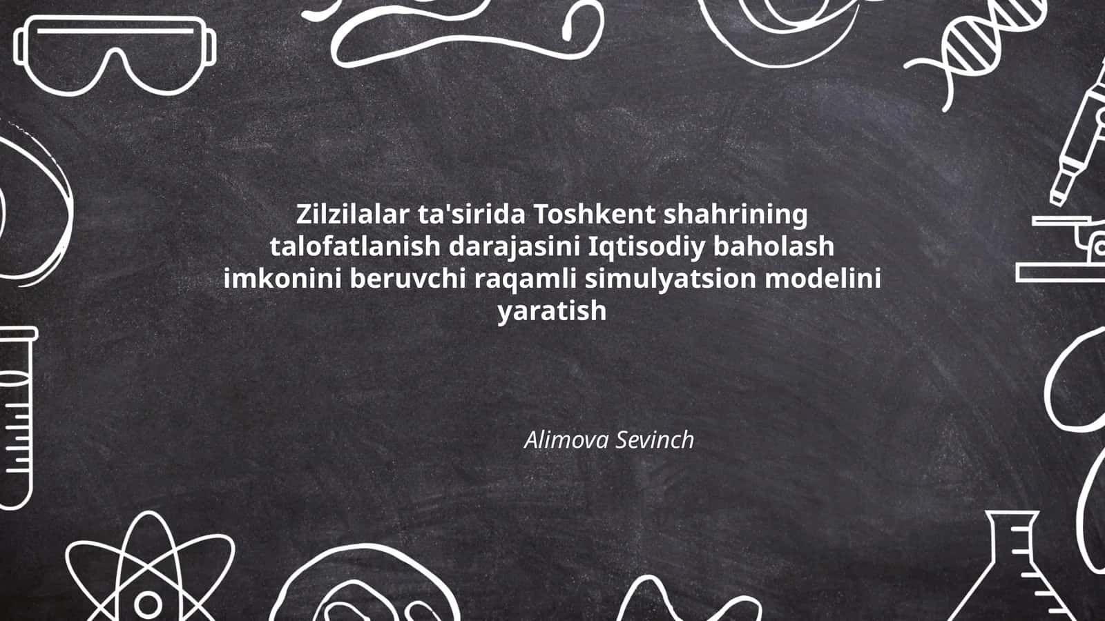 Zilzilalar ta'sirida Toshkent shahrining talofatlanish darajasini Iqtisodiy baholash imkonini beruvchi raqamli simulyatsion modelini yaratish 1