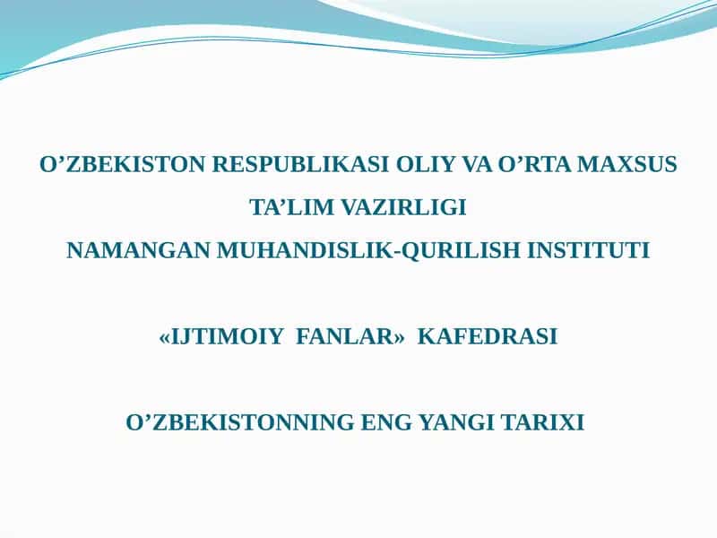 O’zbekiston RESPUBLIKASI OLIY VAO’RTA MAXSUS TA’LIM VAZIRLIGINAMANGAN MUHANDISLIK-QURILISH INSTITUTI«IJTIMOIYFANLAR»KAFEDRASIO’ZBEKISTONNING ENG YANGITARIXI 1