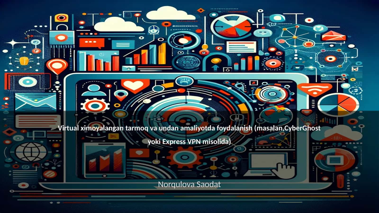 Virtual ximoyalangan tarmoq va undan amaliyotda foydalanish (masalan,CyberGhost yoki Express VPN misolida) 1