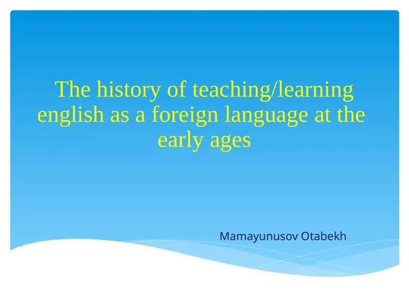 The history of teaching/learning English as a foreign language at the early ages 1