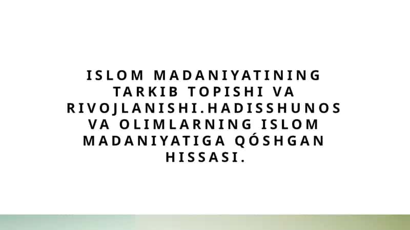 Islom madaniyatining tarkib topishi va rivojlanishi.Hadisshunos va olimlarning Islom madaniyatiga qóshgan hissasi 1