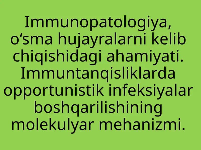 Immunopatologiya, o‘sma hujayralarni kelib chiqishidagi ahamiyati. Immuntanqisliklarda opportunistik infeksiyalar boshqarilishining molekulyar mehanizmi. 1
