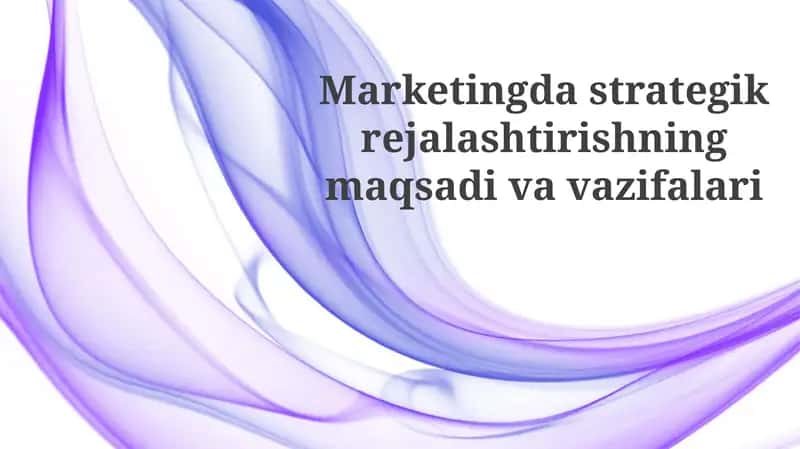 Marketingda strategik rejalashtirishning maqsadi va vazifalari 1