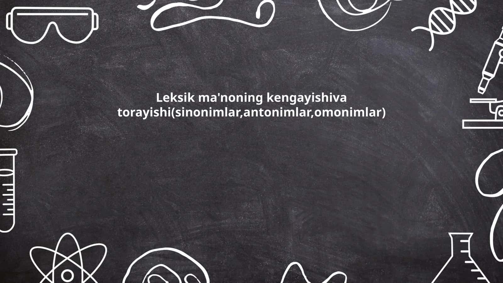 Leksik ma'noning kengayishiva torayishi(sinonimlar,antonimlar,omonimlar) 1