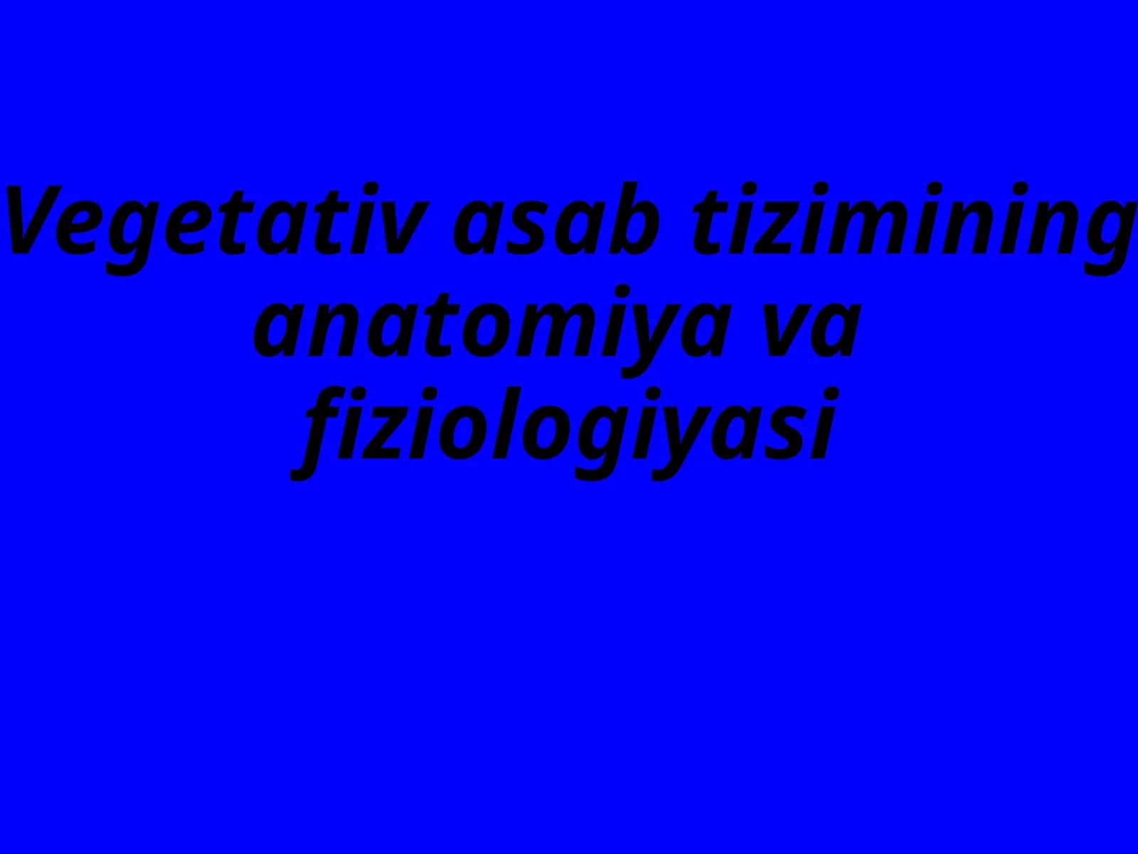 Vegetativ asab tizimining anatomiyasi va fiziologiyasi 1