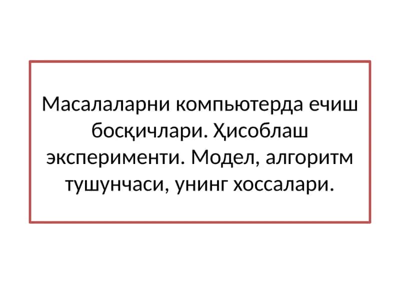 Masalalarni kompyuterda yechish bosqichlari. Hisoblash eksperimenti. Model, algoritm tushunchasi, uning xossalari. 1