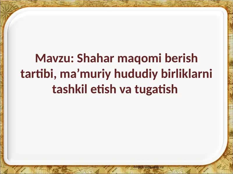 Shahar maqomi berish tartibi, ma’muriy hududiy birliklarni tashkil etish va tugatish 1