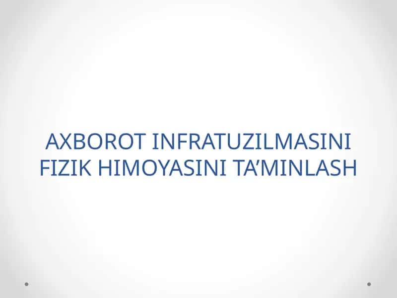 AXBOROT INFRATUZILMASINI FIZIK HIMOYASINI TA’MINLASH 1