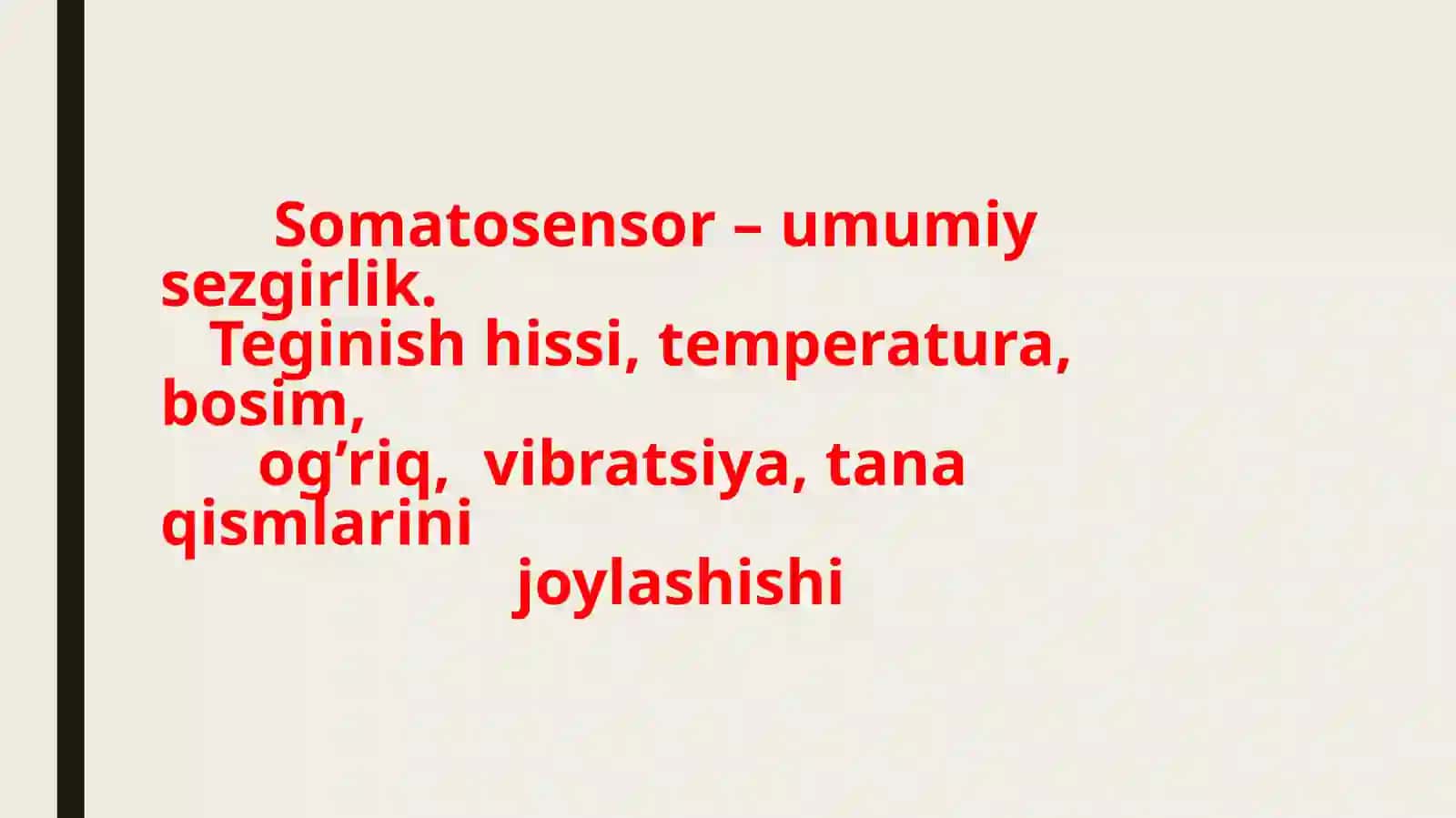 Somatosensor – umumiy sezgirlik.  Teginish hissi, temperatura, bosim, og’riq, vibratsiya, tana qismlarini  joylashishi 2