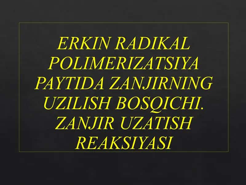 Erkin radikal polimerizatsiya paytida zanjirning uzilish bosqichi. Zanjir uzatish reaksiyasi 2