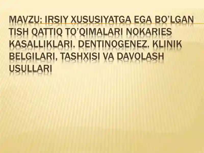IRSIY XUSUSIYATGA EGA BO'LGAN TISH QATTIQ TO'QIMALARI NOKARIES KASALLIKLARI. DENTINOGENEZ. KLINIK BE 2