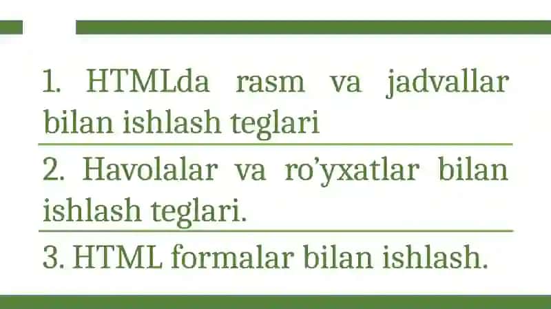 HTMLda rasm va jadvallar bilan ishlash teglari. Havolalar va ro’yxatlar bilan ishlash teglari. HTML formalar bilan ishlash. 2
