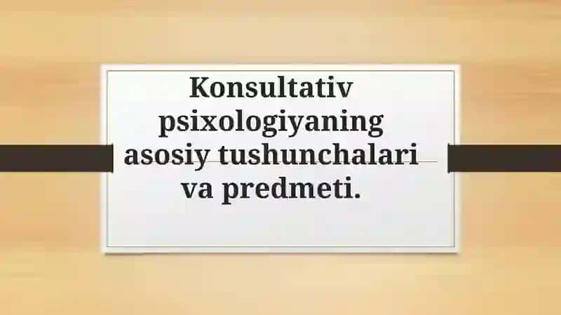 Konsultativ psixologiyaning asosiy tushunchalari va predmeti. 2
