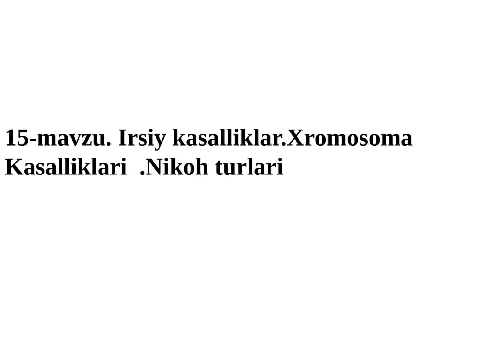 15-mavzu. Irsiykasalliklar.XromosomaKasalliklari.Nikohturlari 2
