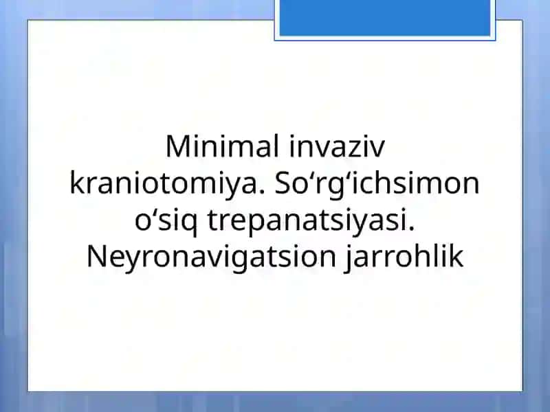 Minimal invaziv kraniotomiya. Soʻrgʻichsimon oʻsiq trepanatsiyasi. Neyronavigatsion jarrohlik 2