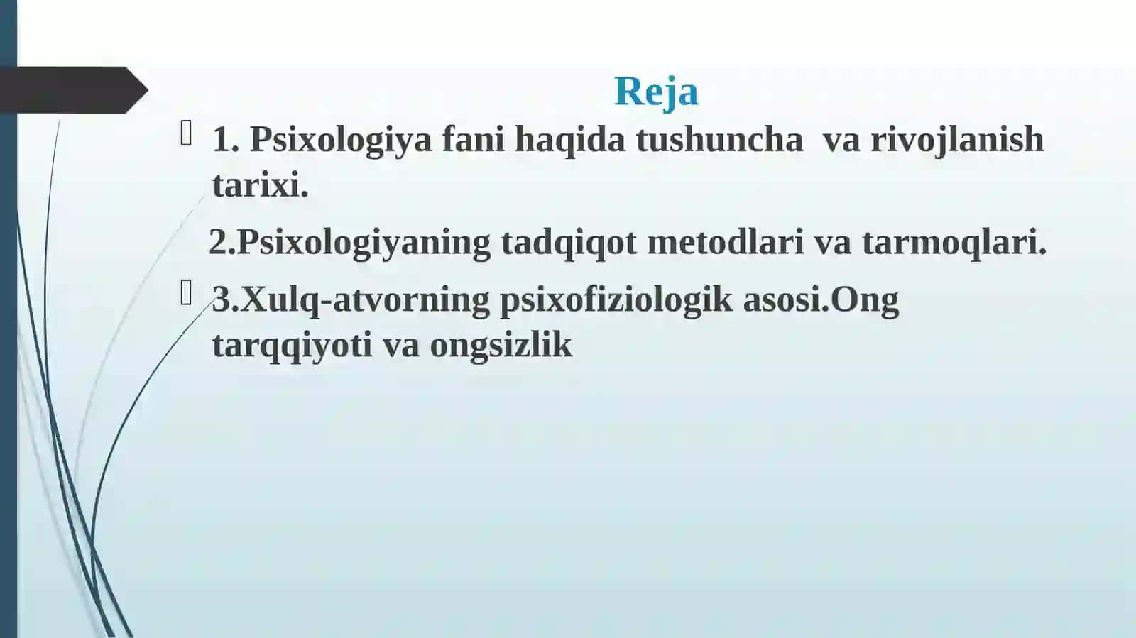 Psixologiya fanining predmeti, rivojlanish tarixi, Psixologiyaning tadqiqot metodlari va tarmoqlari.Xulq-atvorning psixofiziologik asosi.Ong taraqqiyoti va ongsizlik 2