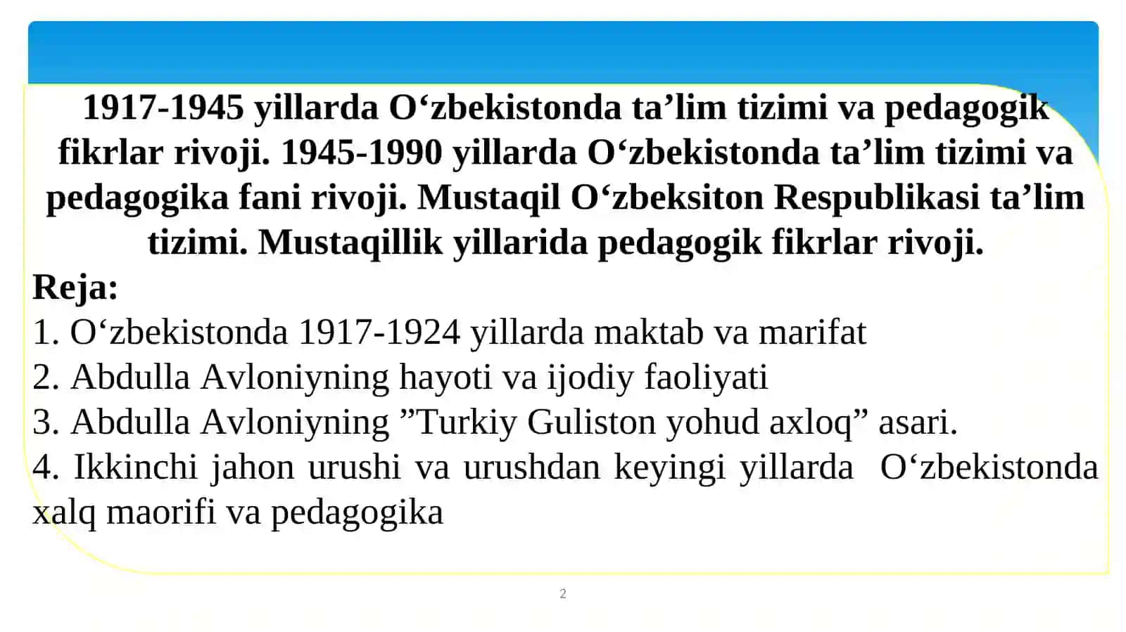 1917-1945 yillarda O‘zbekistonda ta’lim tizimi va pedagogik fikrlar rivoji.1945-1990 yillarda O‘zbekistonda ta’lim tizimi va pedagogika fani rivoji. Mustaqil O‘zbeksiton Respublikasi ta’lim tizimi.Mustaqillik yillarida pedagogik fikrlar rivoji 2