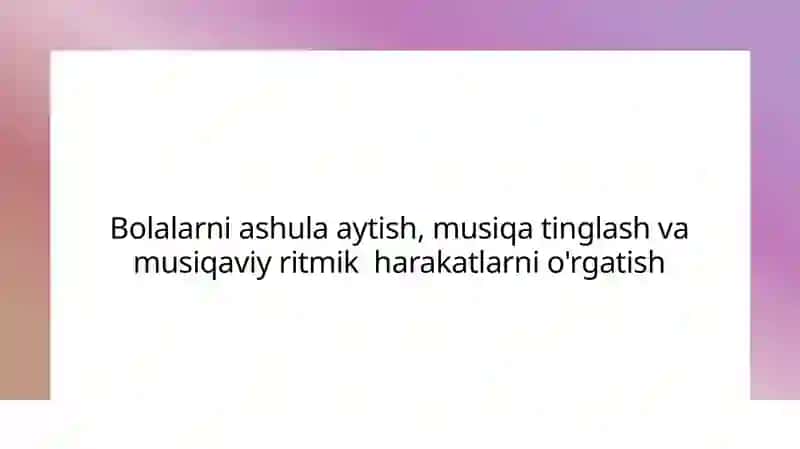 Bolalarni ashula aytish, musiqa tinglash va musiqaviy ritmik harakatlarni o'rgatish 2