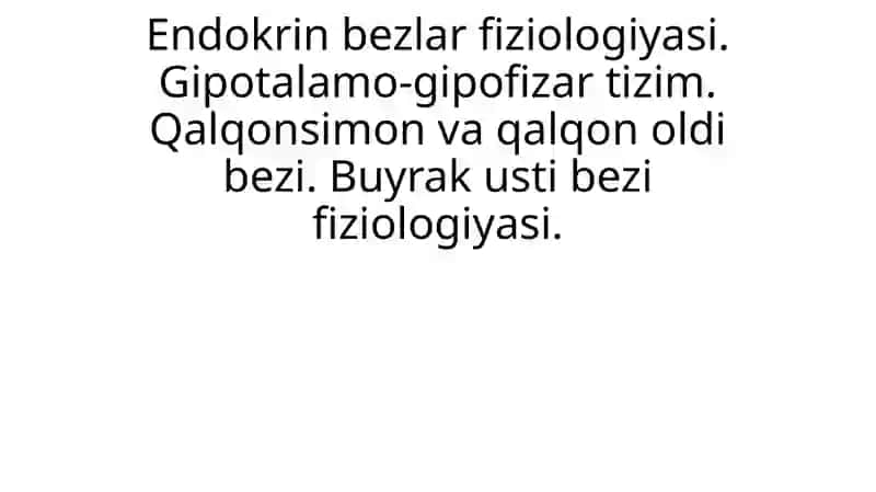 Endokrin bezlar fiziologiyasi. Gipotalamo-gipofizar tizim. Qalqonsimon va qalqon oldi bezi. Buyrak usti bezi fiziologiyasi. 2