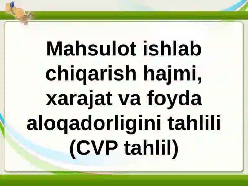 Mahsulot ishlab chiqarish hajmi, xarajat va foyda aloqadorligini tahlili (CVP tahlil) 2