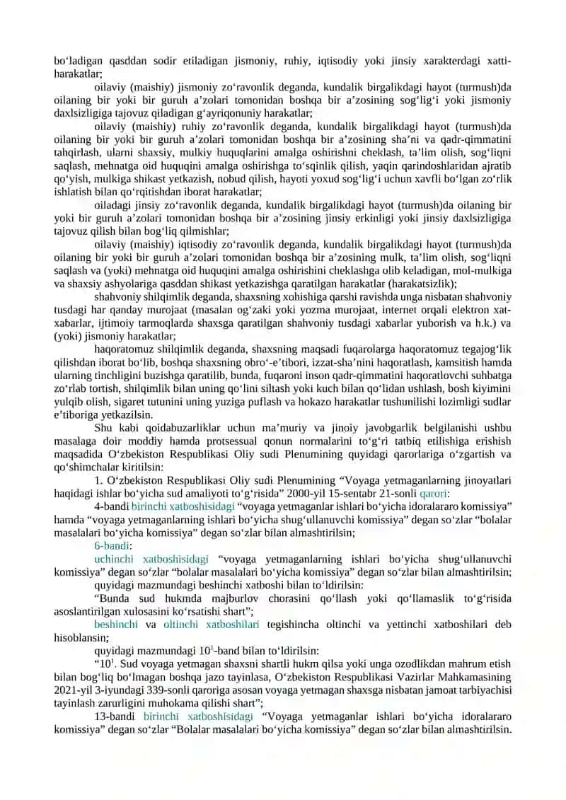 XOTIN-QIZLAR VA BOLALAR HUQUQLARI, ERKINLIKLARI HAMDA QONUNIY MANFAATLARINI ISHONCHLI HIMOYA QILISH TIZIMI YANADA TAKOMILLASHTIRILISHI NATIJASIDA O‘ZBEKISTON RESPUBLIKASINING AYRIM QONUN HUJJATLARIGA O‘ZGARTISH VA QO‘SHIMCHALAR KIRITILGANLIGI MUNOSABATI BILAN O‘ZBEKISTON RESPUBLIKASI OLIY SUDI PLENUMINING MA’MURIY HUQUQBUZARLIK HAMDA JINOYAT ISHLARI BO‘YICHA AYRIM QARORLARIGA O‘ZGARTIRISH VA QO‘SHIMCHALAR KIRITISH TO‘G‘RISIDA 2
