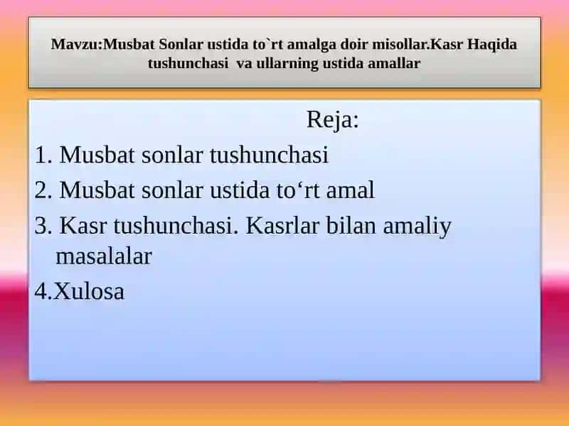 Mavzu:Musbat Sonlar ustida to`rt amalga doir misollar.Kasr Haqida tushunchasi  va ullarning ustida amallar 2