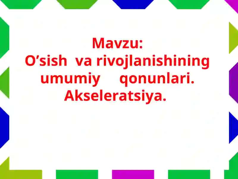 O’sish va rivojlanishining umumiy qonunlari.Akseleratsiya 2