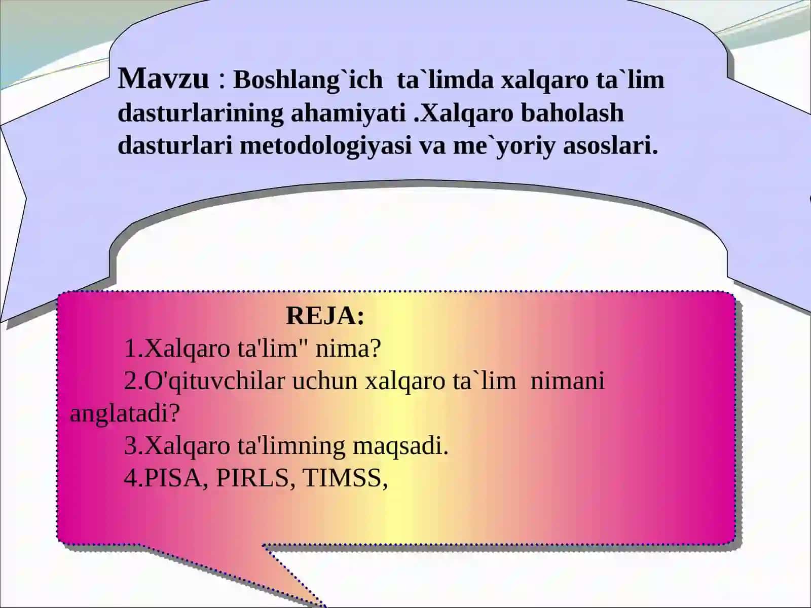 Boshlang`ich ta`limda xalqaro ta`lim dasturlarining ahamiyati.Xalqaro baholash dasturlari metodologiyasi va me`yoriy asoslari 2