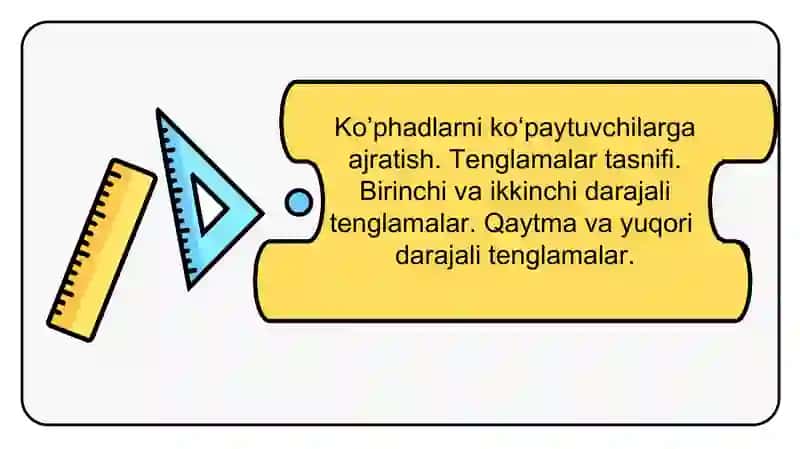 Ko’phadlarni ko‘paytuvchilarga ajratish. Tenglamalar tasnifi. Birinchi va ikkinchi darajali tenglamalar. Qaytma va yuqori  darajali tenglamalar. 2