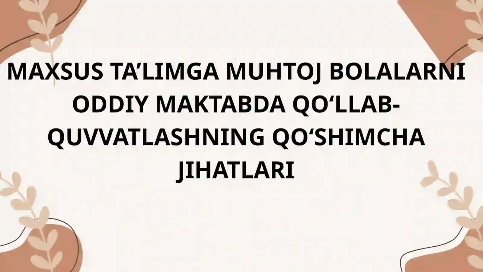 MAXSUS TA’LIMGA MUHTOJ BOLALARNI ODDIY MAKTABDA QO‘LLAB-QUVVATLASHNING QO‘SHIMCHA JIHATLARI 2