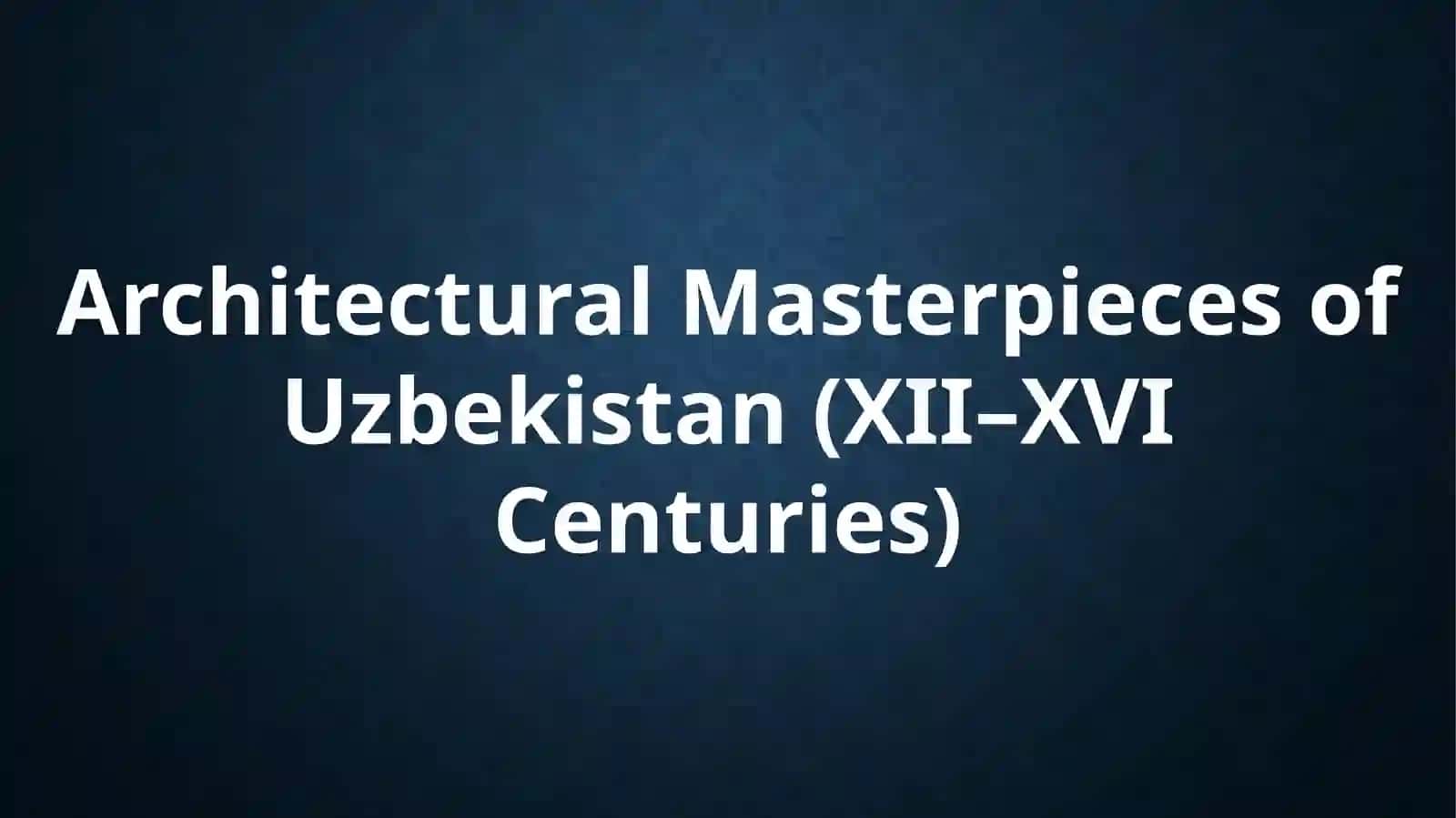 Architectural Masterpieces of Uzbekistan (XII–XVI Centuries) 2