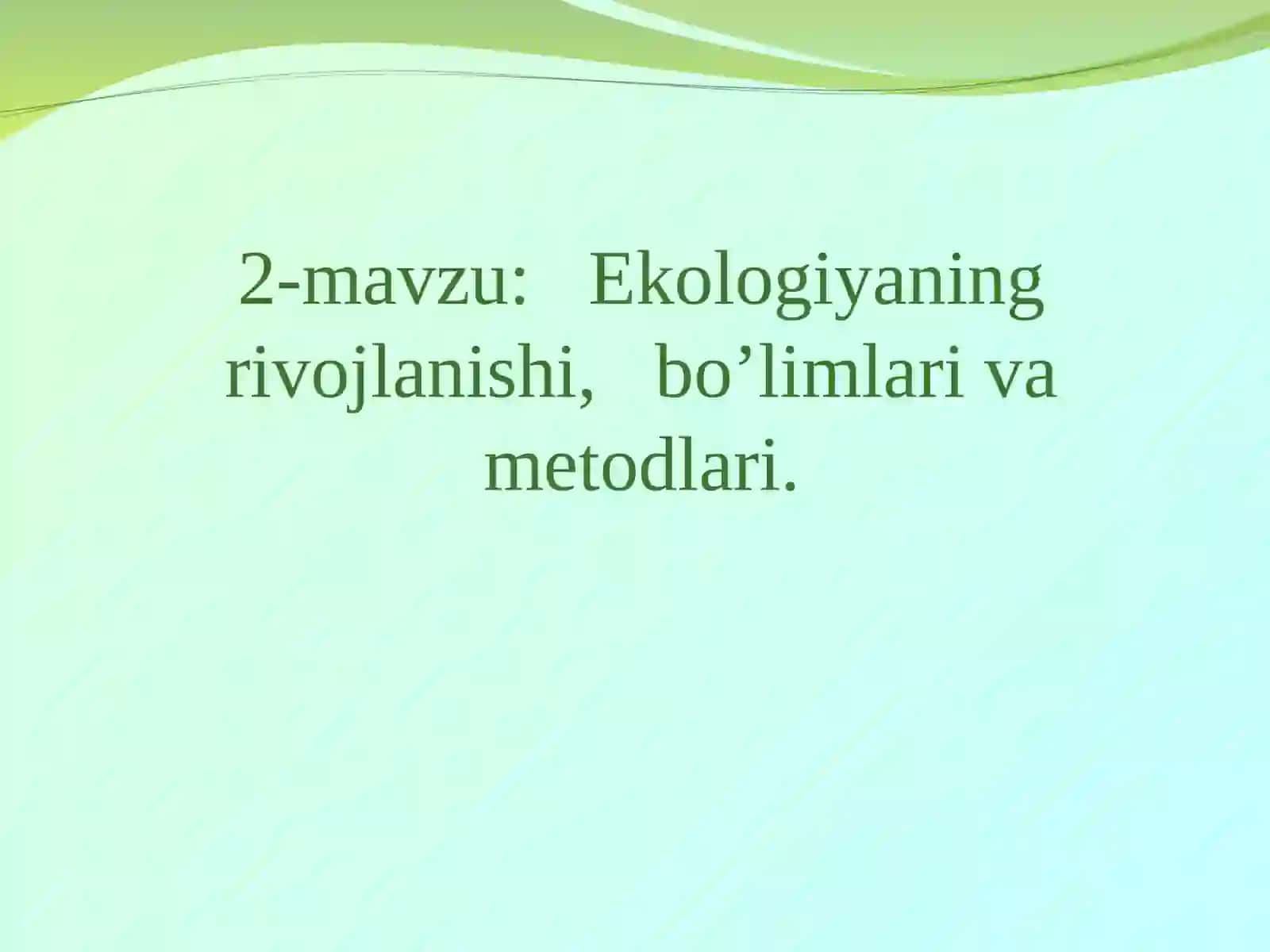 Ekologiyaning rivojlanishi, bo’limlari va metodlari 2