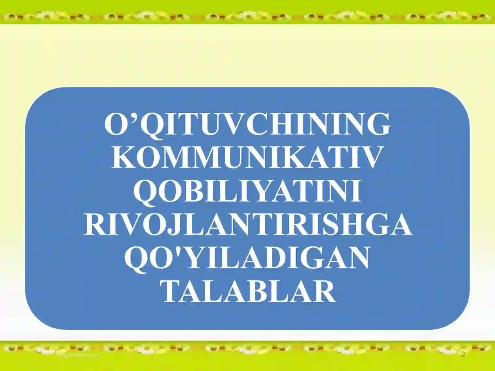 ”O’QITUVCHINING KOMMUNIKATIV QOBILIYATINI RIVOJLANTIRISHGA QO'YILADIGAN TALABLAR” 2