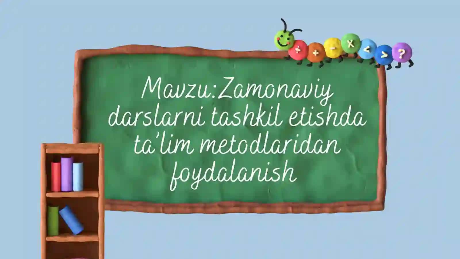 Zamonaviy darslarni tashkil etishda ta’lim metodlarining mohiyati va mazmuni 2