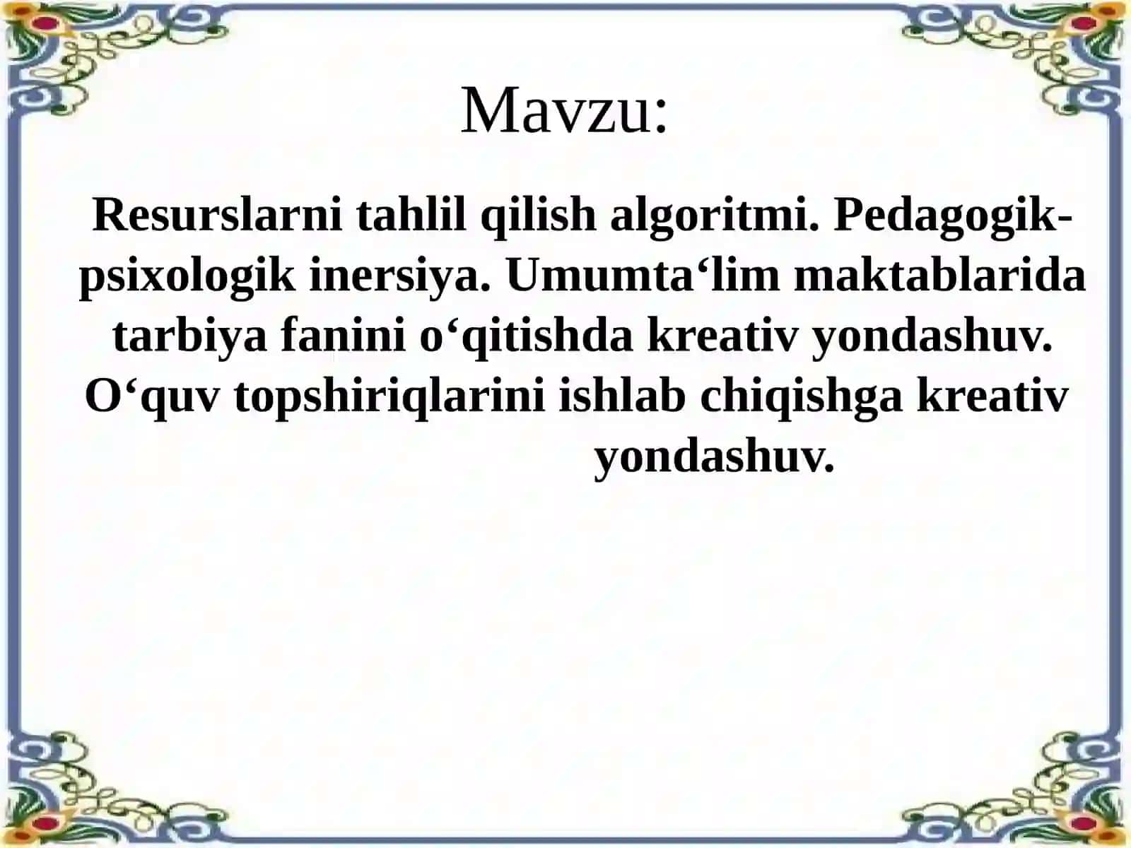 Resurslarni tahlil qilish algoritmi. Pedagogik-psixologik inersiya. Umumtaʼlim maktablarida tarbiya fanini oʻqitishda kreativ yondashuv. Oʻquv topshiriqlarini ishlab chiqishga kreativ yondashuv 2