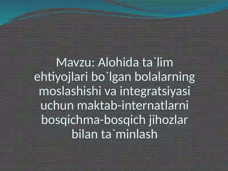 Alohida ta`lim ehtiyojlari bo`lgan bolalarning moslashishi va integratsiyasi uchun maktab-internatlarni bosqichma-bosqich jihozlar bilan ta`minlash 2