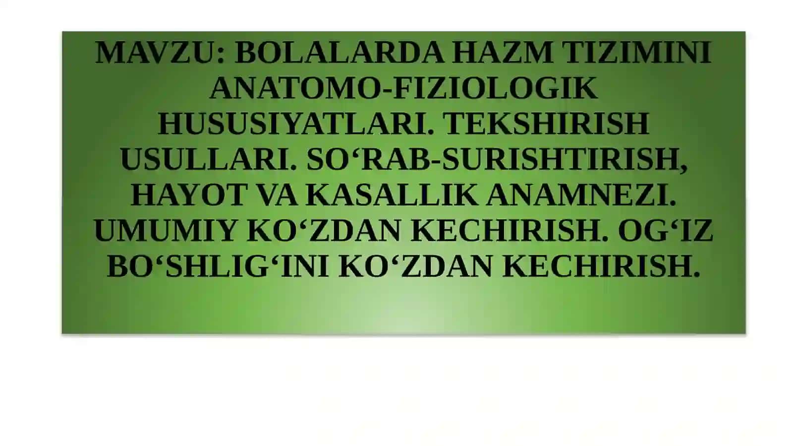 BOLALARDA HAZM TIZIMINI ANATOMO-FIZIOLOGIK HUSUSIYATLARI. TEKSHIRISH USULLARI. SO‘RAB-SURISHTIRISH, HAYOT VA KASALLIK ANAMNEZI. UMUMIY KO‘ZDAN KECHIRISH. OG‘IZ BO‘SHLIG‘INI KO‘ZDAN KECHIRISH 2