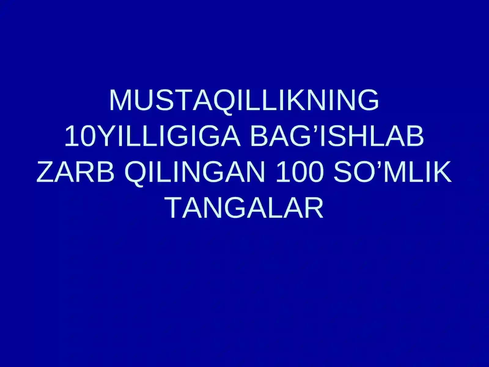 MUSTAQILLIKNING 10YILLIGIGA BAG’ISHLAB ZARB QILINGAN 100 SO’MLIK TANGALAR 2