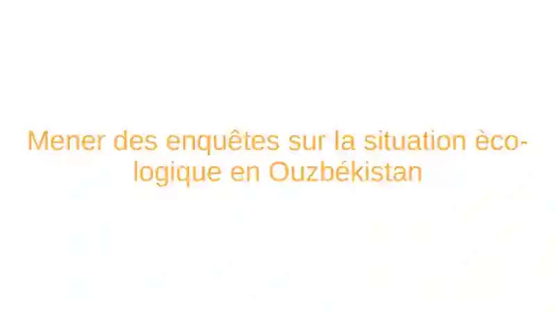 Mener des enquêtes sur la situation ècologique en Ouzbèkistan 2