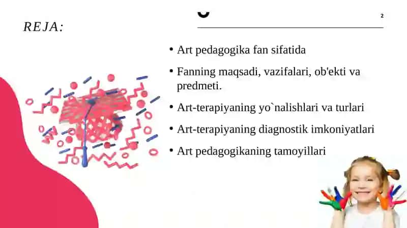 Art pedagogika fan sifatida. Fanning maqsadi, vazifalari, ob'ekti va predmeti. Art-terapiyaning yo`nalishlari va turlari. Art-terapiyaning diagnostik imkoniyatlari. Art pedagogikaning tamoyillari 2